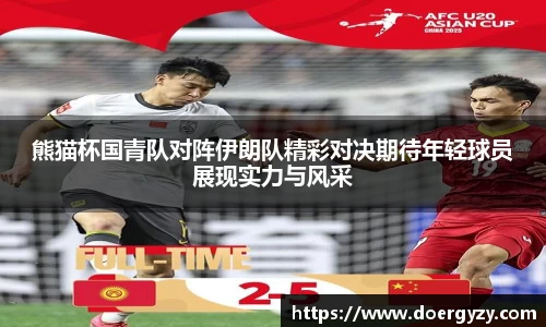 熊猫杯国青队对阵伊朗队精彩对决期待年轻球员展现实力与风采