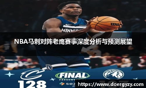 NBA马刺对阵老鹰赛事深度分析与预测展望