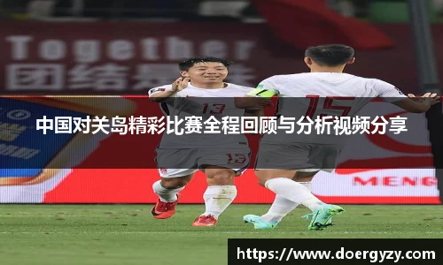 中国对关岛精彩比赛全程回顾与分析视频分享